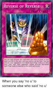 Then put all the piles back together and shuffle. Reverse Of Reverse Trap Card You Can Only Activate This Card When You Have No Cards In Your Hand And This Is The Only Card You Control On The Field You Can