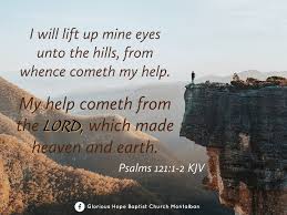 He will not let your foot slip— he who watches over you will not slumber; Glorious Hope Baptist Church Montalban Psalms 121 1 2 Kjv 1 I Will Lift Up Mine Eyes Unto The Hills From Whence Cometh My Help 2 My Help Cometh From The Lord Which