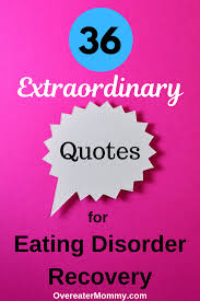 There is no magic cure, no making it all go away forever. 36 Extraordinary Quotes For Eating Disorder Recovery Overeater Mommy