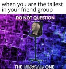 Do Not Question The Elevated One R Memes