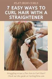 7 Easy Ways To Curl Hair With A Straightener How To Curl Your Hair Curling Hair With Flat Iron Curl Hair With Straightener