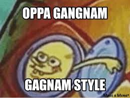 Nah mate, patrick's song is art! Mfw My Dad Is An Alcoholic Spongebob Sing Gangam Style Okbuddyretard