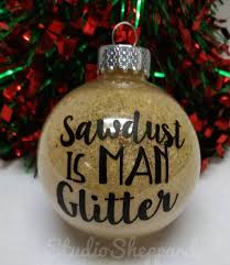 Sawdust Is Man Glitter Ornament Christmas Ornament Gift For Him Gift Under 10 Holiday Dec Christmas Ornaments Gifts Diy Christmas Ornaments Christmas Ornaments