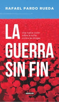 LA GUERRA SIN FIN. UNA NUEVA VISION SOBRE LA LUCHA CONTRA LAS DROGAS. PARDO RUEDA, RAFAEL. 9789585549449 Casa Tomada LIbros y Café
