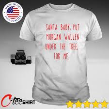 He explained the big difference he sees in himself wallen announced that his hard 2020 (he was kicked off snl for violating their covid protocols) carried over to 2021 and he is bowing out of all. Santa Baby Put Morgan Wallen Under The Tree For Me Shirt Hoodie Sweater Long Sleeve And Tank Top