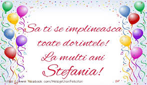 Fii sigură pe tine, evoluează și fii mândră de tot ce faci. Sa Ti Se Implineasca Toate Dorintele La Multi Ani Stefania Felicitari De Zi De Nastere Pentru Stefania Mesajeurarifelicitari Com