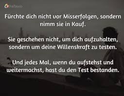 Furchte Dich Nicht Vor Misserfolgen Sondern Nimm Sie In Kauf Sie Geschehen Nicht Um Dich Aufzuhalten Sondern Um Deine Will Zitate Gute Zitate Weitermachen