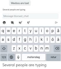 Check spelling or type a new query. Weebos Are Bad Several People Are Typing Message Blursed Chat U Rtyu Iopa I A Sdfg H Jk Bnm Z X C V Mellanslag 123 Retur X Several People Are Typing Bad