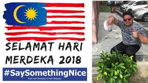 Say Something Nice Malaysia Selamat Hari Merdeka 2018 61st Independence Youtube