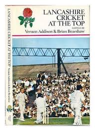 Lancashire Cricket at the Top by Addison, Vernon. And Brian Bearshaw.  Edited by.