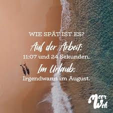 Wie Spat Ist Es Auf Der Arbeit 11 07 Und 24 Sekunden Im Urlaub Irgendwann Im August Visual Statements Visual Statements Reisen Spruch Statements