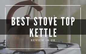 best stove top kettle uk {best brew