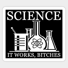 Image result for "science it works bitches"