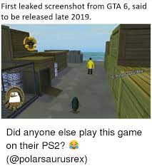 The news caused twitter to go wild with reactions and memes. First Leaked Screenshot From Gta 6 Said To Be Released Late 2019 Ig Polarsaurusrex Did Anyone Else Play This Game On Their Ps2 Meme On Me Me