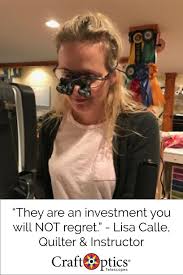 Quilt Artist Instructor Lisa Calle Doen T Regret Investing In Her Craftoptics Magnifying Eyeglasses How Would Yo Magnifier Magnifing Glass Craft Accessories