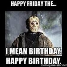 Save and share your meme collection! Friday The 13th Birthday Memes