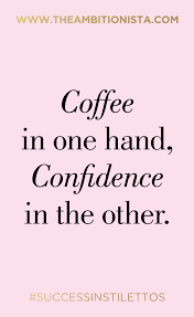 Quote Of The Day Coffee In One Hand Confidence In The Other Taquotes Motivation Hand Quotes Inspirational Quotes Me Quotes