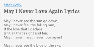 We don't currently have the lyrics for i'll never love again, care to share them? May I Never Love Again Lyrics By Perry Como May I Never See