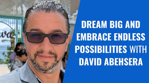 Dream Big and Embrace Endless Possibilities with David Abehsera