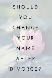 Should You Change Your Name After Divorce Marriage Advice Quotes Changing Your Name Divorce