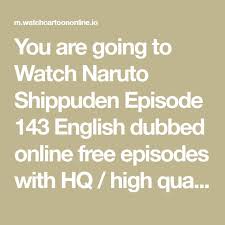 Check spelling or type a new query. You Are Going To Watch Naruto Shippuden Episode 143 English Dubbed Online Free Episod Attack On Titan Episodes My Hero Academia Episodes Watch Naruto Shippuden