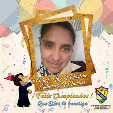 Con mucha alegría celebramos el cumpleaños de la Prof. Luz Marlene Gutiérrez  Mamani, muchas felicidades y que Dios la bendiga.
