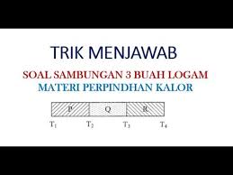 Trik Menjawab Sambungan 3 Logam Perpindahan Kalor Laju Konduksi Fisika Logam