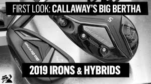 First Look 2019 Callaway Big Bertha Irons And Hybrids
