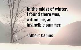 Maintain a kind of summer in the midst of winter. Camus Quote In The Midst Of Winter Camus Quotes Albert Camus Quotes Inspirational Quotes