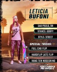 Letícia bufoni e silva (born april 13, 1993) is a brazilian professional skateboarder. Tony Hawk S Pro Skater 1 And 2 On Twitter Hit The Streets With Leticia Bufoni And Land A Full Cab Flip Connect Your Tricks By Grinding Down Rails For A New