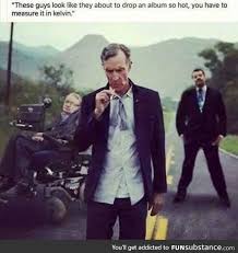 These Guys Look Like They About To Drop An Album So Hot You Have To Measure It In Kelvin Stephen Hawking Bill N Nerd Humor Funny Pictures Science Memes