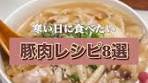 寒い日にぴったりの豚肉レシピ8選