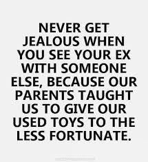 Never Get Jealous When You See Your Ex With Someone Else Because Our Parents Taught Us To Give Our Used Toys T Perfection Quotes Sarcastic Images Funny Quotes