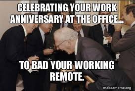 A work anniversary is a time to celebrate! Celebrating Your Work Anniversary At The Office To Bad Your Working Remote Laughing Men In Suits And Then I Said Make A Meme