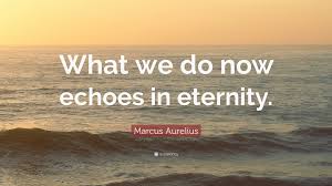 Get a free account on hoopoequotes, create your quote lists and share them with friends, or just find and save your favorite quotes. Marcus Aurelius Quote What We Do Now Echoes In Eternity