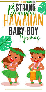 That compensation may affect how offers are presented, but our editorial op. Strong Hawaiian Baby Boy Names And Meanings Cenzerely Yours