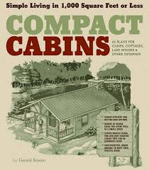 To better understand what it takes to build a small cabin and how living or spending time in one actually is it can be a good idea to rent such a. Compact Cabins Simple Living In 1000 Square Feet Or Less Rowan Gerald 9781603424622 Amazon Com Books