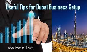 Useful Tips For Dubai Business Setup Dubai Business Dubai Business
