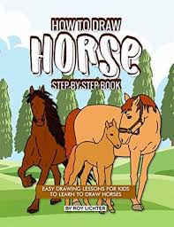 How to draw a horse for kids. How To Draw Horse Step By Step Book Easy Drawing Lessons For Kids To Learn To Draw Horses By Roy Lichter