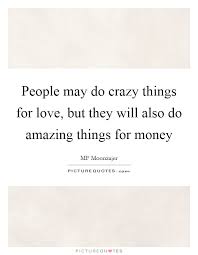 People May Do Crazy Things For Love But They Will Also Do Picture Quotes