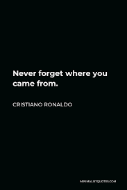 If anyone knows how to translate please let me know. Cristiano Ronaldo Quote Never Forget Where You Came From