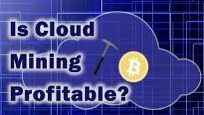 It depends on several things, but mainly the value of the cryptocurrency you're intending to mine. Bitcoin Cloud Mining With No Maintenance Free Bitcoin Mining Profitable In 2019