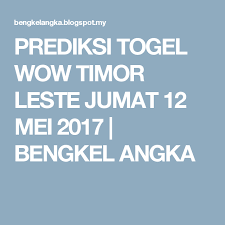 Prediksi Togel Wow Timor Leste Jumat 12 Mei 2017 Bengkel Angka