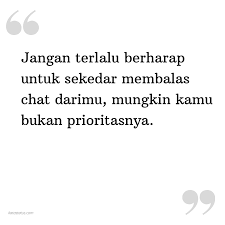 Aku sangat mencintaimu, tetapi aku terbiasa dengan terkadang aku berharap aku tidak pernah menjadi begitu dekat denganmu, karena dengan begitu. Kata Status Kata Bijak Jangan Terlalu Berharap Untuk Sekedar Membalas Chat Darimu Mungkin Kamu Bukan Prioritasnya Katastatus Com
