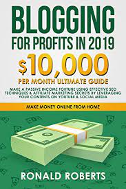 Make money online free 2019. Amazon Com Blogging For Profits In 2019 10 000 Month Ultimate Guide Make A Passive Income Fortune Using Effective Seo Techniques Affiliate Marketing Secrets Youtube Social Media Make Money Online Ebook
