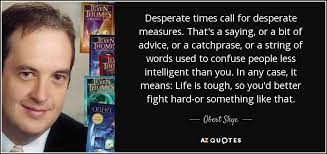 Desperate times call for desperate measures quote. Obert Skye Quote Desperate Times Call For Desperate Measures That S A Saying Or