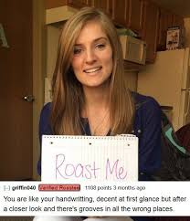 Get on the ifunny app to roast them. Handwriting Reddit Roast Roast Me Most Savage Roasts
