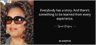 India everyone has a story quotes by savi. Oprah Winfrey Quote Everybody Has A Story And There S Something To Be Learned