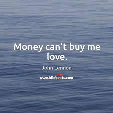 Money Can T Buy Me Love Idlehearts
