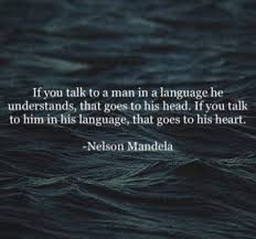If You Talk To A Man In A Language He Understands That Goes To His Head If You Talk To Him In His Lan Best Quotes Ever Language Quotes Proverbs